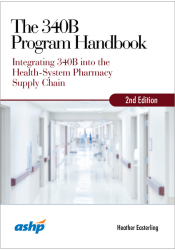 The 340B Program Handbook: Integrating 340B into the Health-System Pharmacy Supply Chain, 2nd Edition