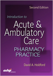 Introduction to Acute and Ambulatory Care Pharmacy Practice, Second Edition