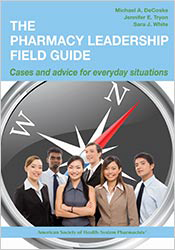 Pharmacy Leadership Field Guide: Cases and Advice for Everyday Situations
