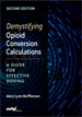 Demystifying Opioid Conversion Calculations:  A Guide for Effective Dosing, 2nd Edition