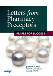 Letters from Pharmacy Preceptors:  Pearls for Success