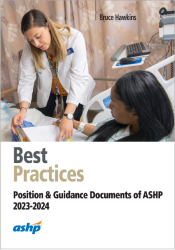 Best Practices for Hospital and Health-System Pharmacy 2023-2024: Position and Guidance Documents of ASHP
